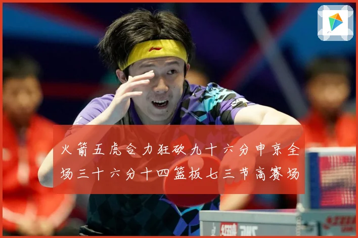 火箭五虎合力狂砍九十六分申京全场三十六分十四篮板七三节高赛场复盘-深度解析
