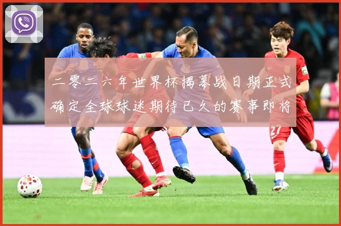 二零二六年世界杯揭幕战日期正式确定全球球迷期待已久的赛事即将赛事前瞻-深度解析