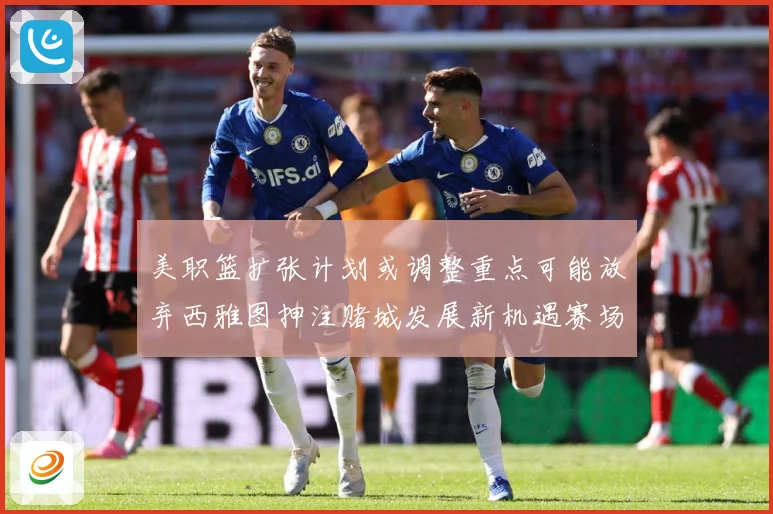 美职篮扩张计划或调整重点可能放弃西雅图押注赌城发展新机遇赛场复盘-深度解析